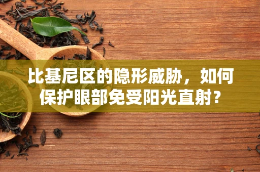 比基尼区的隐形威胁，如何保护眼部免受阳光直射？