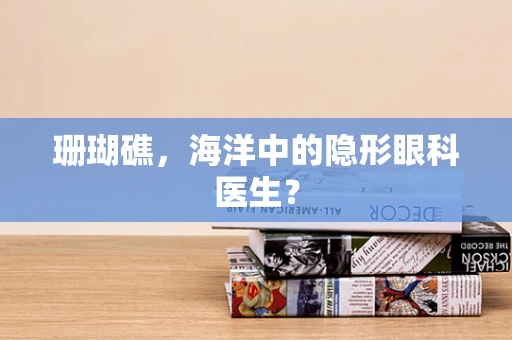 珊瑚礁，海洋中的隐形眼科医生？