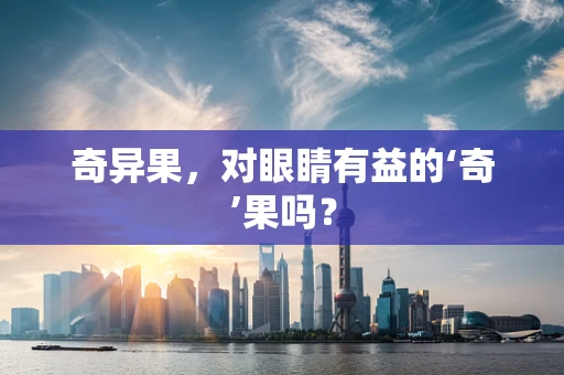 奇异果，对眼睛有益的‘奇’果吗？