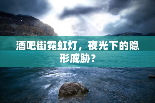 酒吧街霓虹灯，夜光下的隐形威胁？