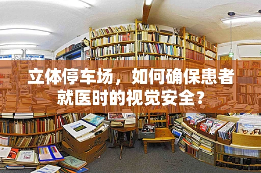 立体停车场，如何确保患者就医时的视觉安全？