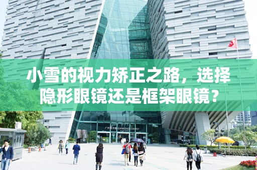 小雪的视力矫正之路，选择隐形眼镜还是框架眼镜？