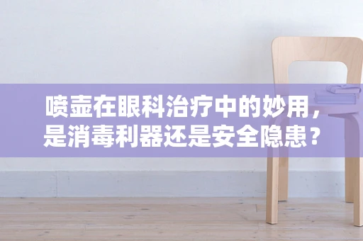 喷壶在眼科治疗中的妙用，是消毒利器还是安全隐患？