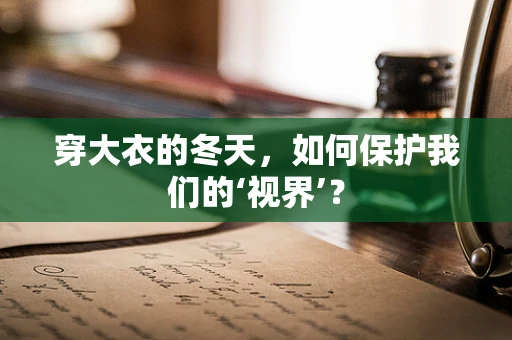 穿大衣的冬天，如何保护我们的‘视界’？