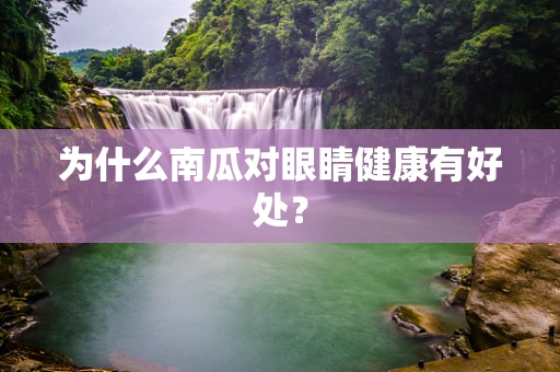 为什么南瓜对眼睛健康有好处？
