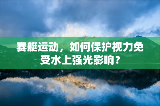 赛艇运动，如何保护视力免受水上强光影响？