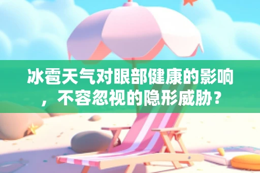 冰雹天气对眼部健康的影响，不容忽视的隐形威胁？