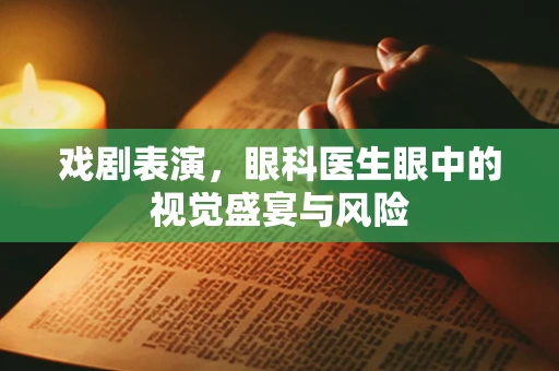戏剧表演，眼科医生眼中的视觉盛宴与风险