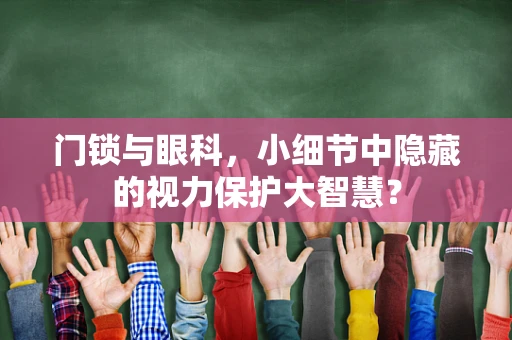 门锁与眼科，小细节中隐藏的视力保护大智慧？
