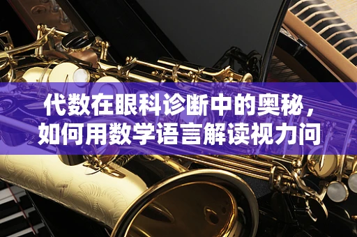 代数在眼科诊断中的奥秘，如何用数学语言解读视力问题？