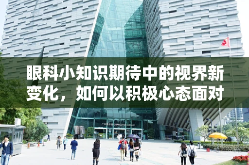 眼科小知识期待中的视界新变化，如何以积极心态面对视力矫正？
