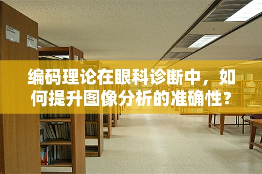 编码理论在眼科诊断中，如何提升图像分析的准确性？