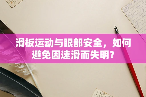 滑板运动与眼部安全，如何避免因速滑而失明？