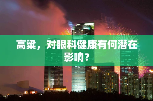 高粱，对眼科健康有何潜在影响？