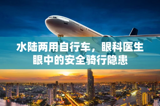 水陆两用自行车，眼科医生眼中的安全骑行隐患