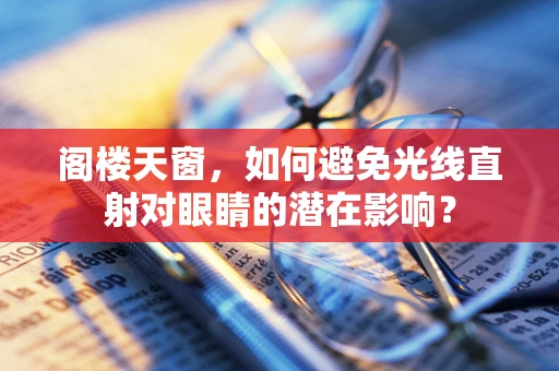 阁楼天窗，如何避免光线直射对眼睛的潜在影响？