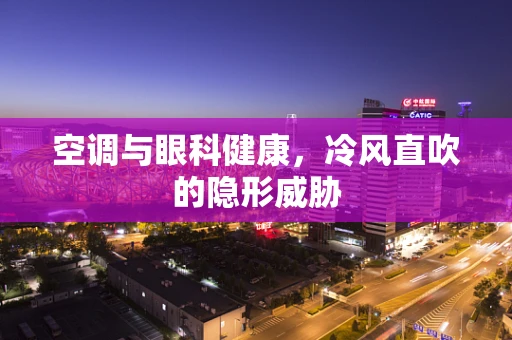 空调与眼科健康，冷风直吹的隐形威胁