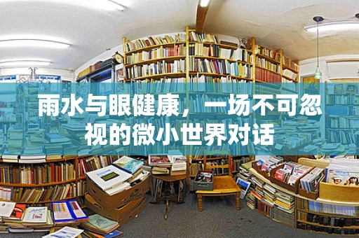 雨水与眼健康，一场不可忽视的微小世界对话