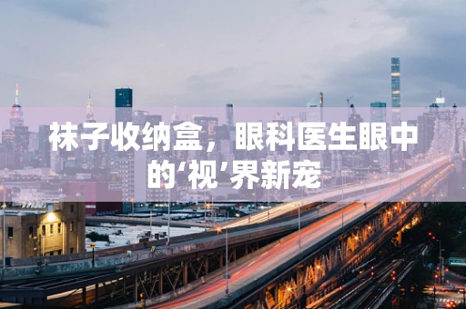 袜子收纳盒，眼科医生眼中的‘视’界新宠