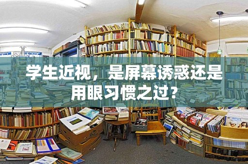 学生近视，是屏幕诱惑还是用眼习惯之过？