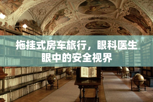 拖挂式房车旅行，眼科医生眼中的安全视界
