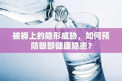 被褥上的隐形威胁，如何预防眼部健康隐患？