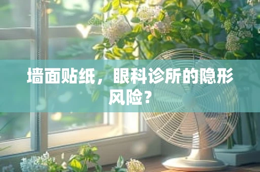 墙面贴纸，眼科诊所的隐形风险？