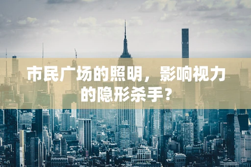 市民广场的照明，影响视力的隐形杀手？