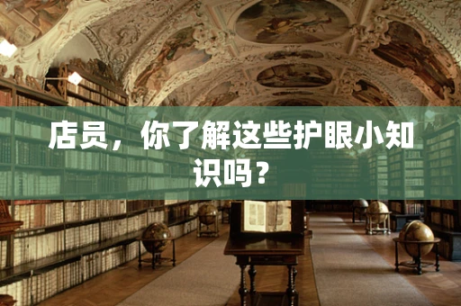 店员，你了解这些护眼小知识吗？