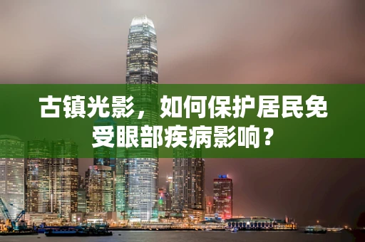 古镇光影，如何保护居民免受眼部疾病影响？