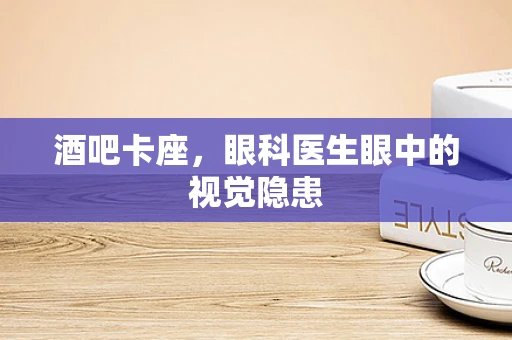 酒吧卡座，眼科医生眼中的视觉隐患