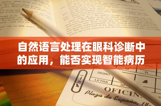 自然语言处理在眼科诊断中的应用，能否实现智能病历分析？