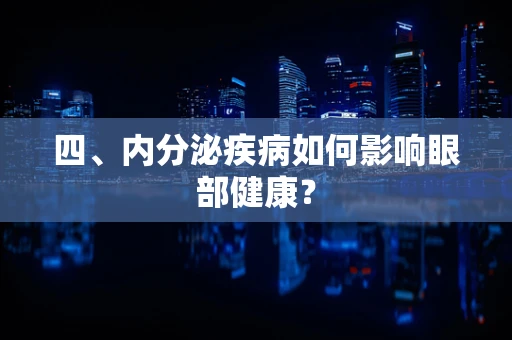 四、内分泌疾病如何影响眼部健康？