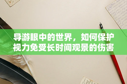 导游眼中的世界，如何保护视力免受长时间观景的伤害？