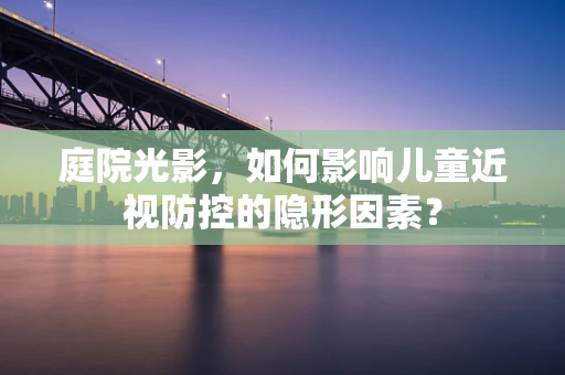 庭院光影，如何影响儿童近视防控的隐形因素？