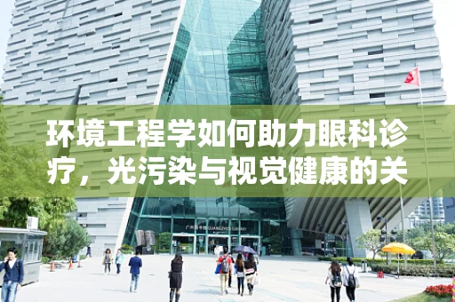 环境工程学如何助力眼科诊疗，光污染与视觉健康的关系？