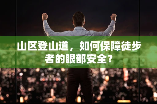 山区登山道，如何保障徒步者的眼部安全？