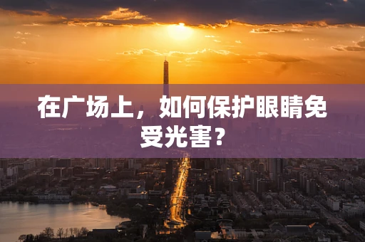 在广场上，如何保护眼睛免受光害？