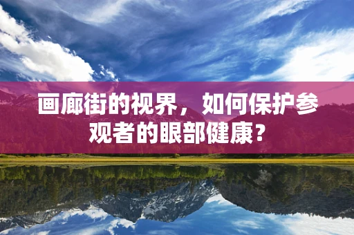 画廊街的视界，如何保护参观者的眼部健康？