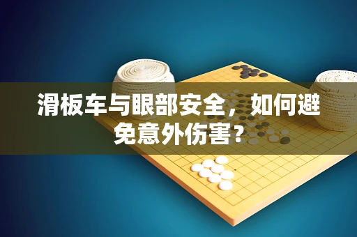 滑板车与眼部安全，如何避免意外伤害？