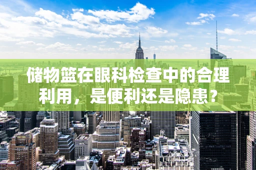 储物篮在眼科检查中的合理利用，是便利还是隐患？