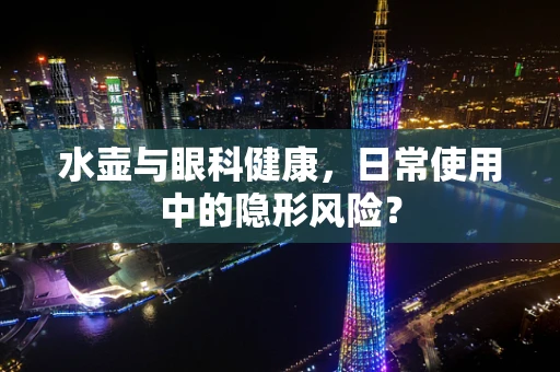 水壶与眼科健康，日常使用中的隐形风险？
