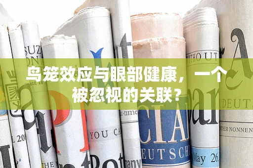 鸟笼效应与眼部健康，一个被忽视的关联？