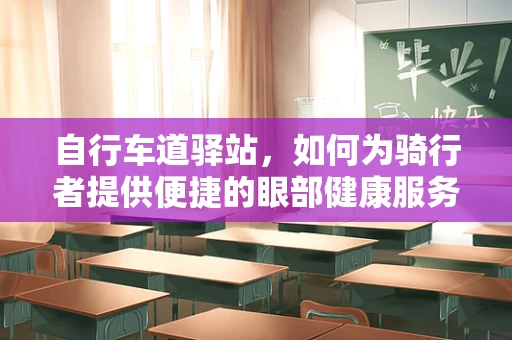 自行车道驿站，如何为骑行者提供便捷的眼部健康服务？