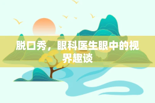 脱口秀，眼科医生眼中的视界趣谈