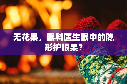 无花果，眼科医生眼中的隐形护眼果？