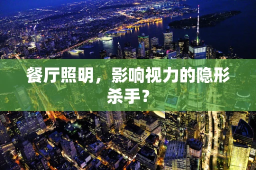 餐厅照明，影响视力的隐形杀手？