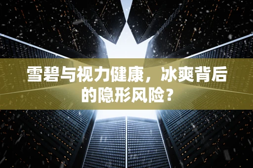 雪碧与视力健康，冰爽背后的隐形风险？