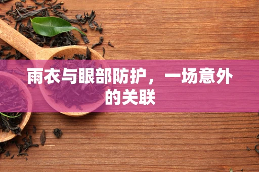 雨衣与眼部防护，一场意外的关联