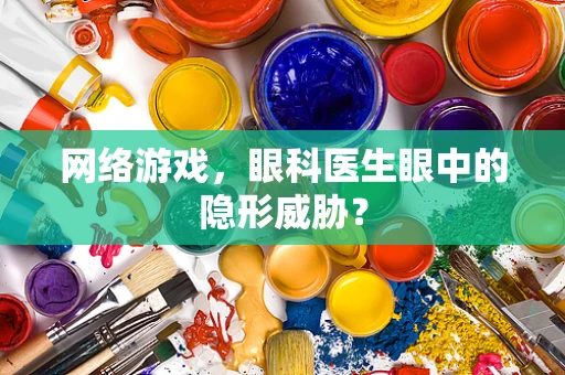 网络游戏，眼科医生眼中的隐形威胁？